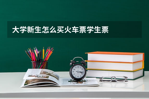 大学新生怎么买火车票学生票