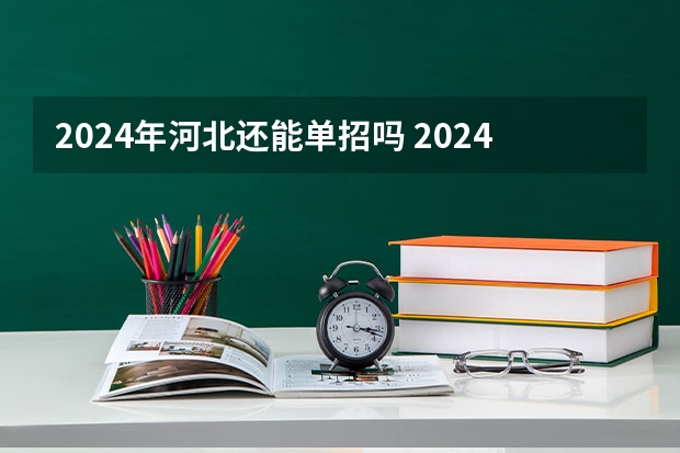 2024年河北还能单招吗 2024年单招是不是取消了啊？