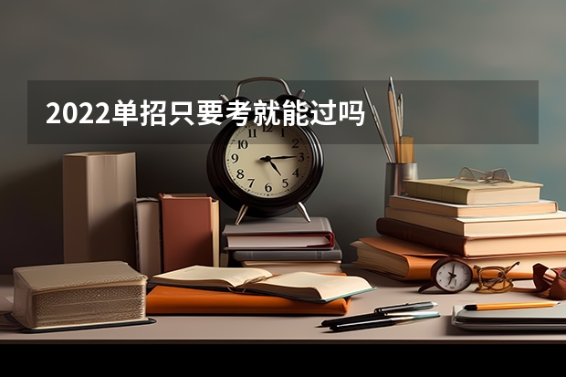 2022单招只要考就能过吗