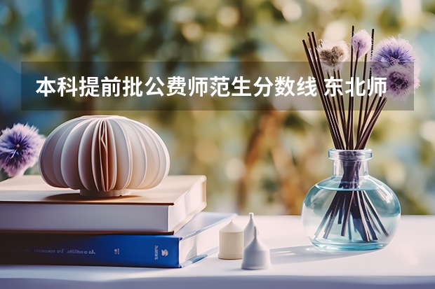 本科提前批公费师范生分数线 东北师范大学公费师范生录取分数线2023