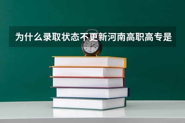 为什么录取状态不更新河南高职高专是10号开始录取为什么今天查询档案状态还是自由可投