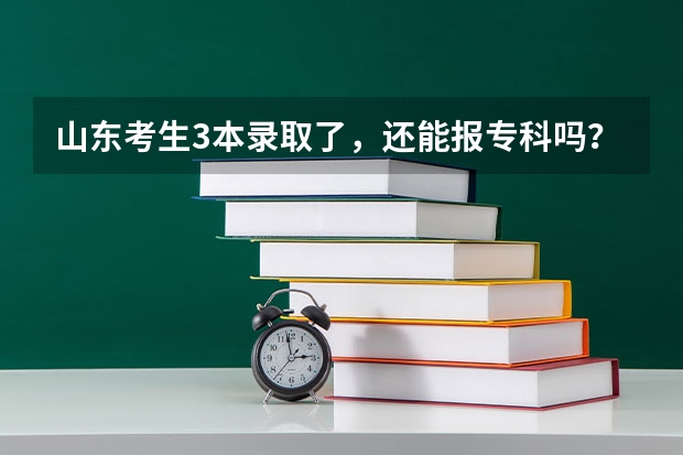 山东考生3本录取了，还能报专科吗？