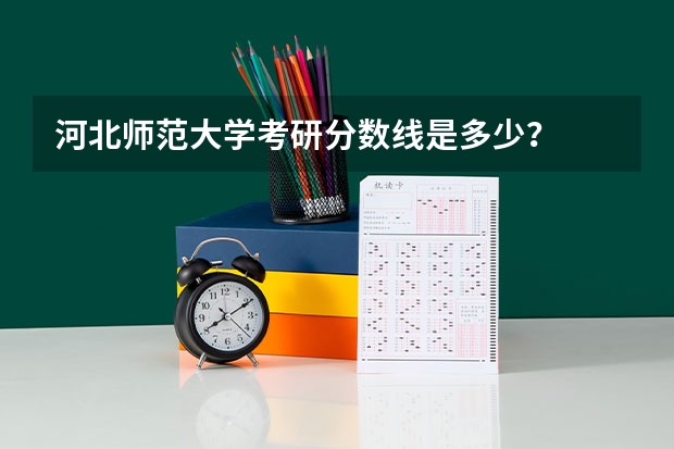 河北师范大学考研分数线是多少？
