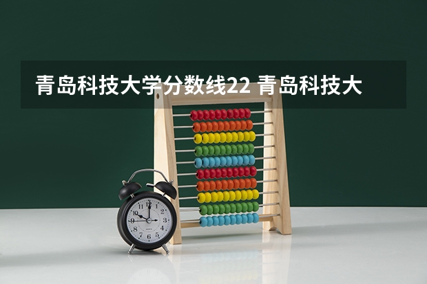 青岛科技大学分数线22 青岛科技大学分数线