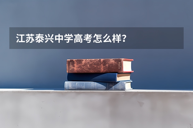 江苏泰兴中学高考怎么样？