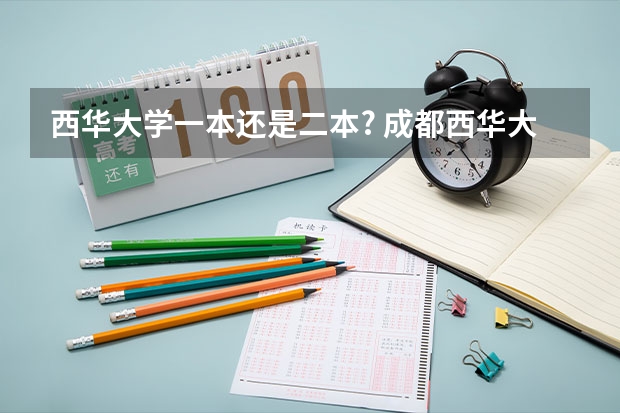 西华大学一本还是二本? 成都西华大学是一本还是二本