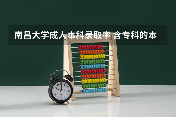 南昌大学成人本科录取率 含专科的本科大学排名