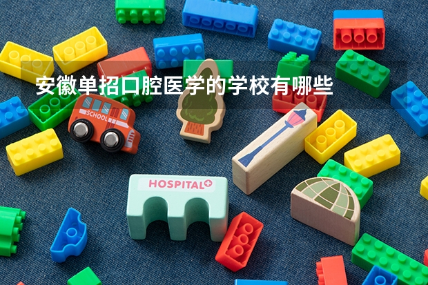 安徽单招口腔医学的学校有哪些