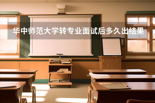 华中师范大学转专业面试后多久出结果