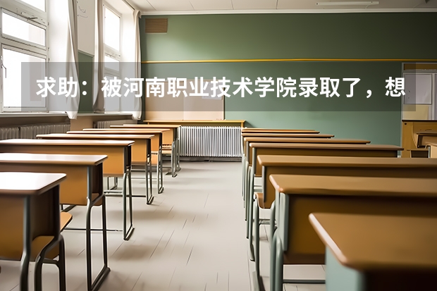 求助：被河南职业技术学院录取了，想转专业可能么？（河南师范大学转专业）