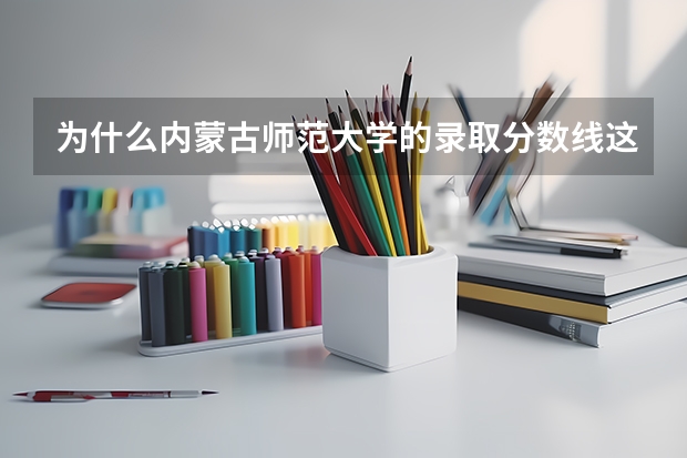为什么内蒙古师范大学的录取分数线这么低呢？