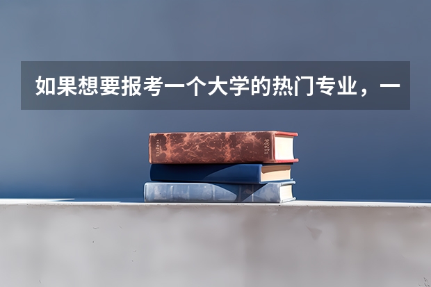 如果想要报考一个大学的热门专业，一般需要比该大学的录取分数线高多少分