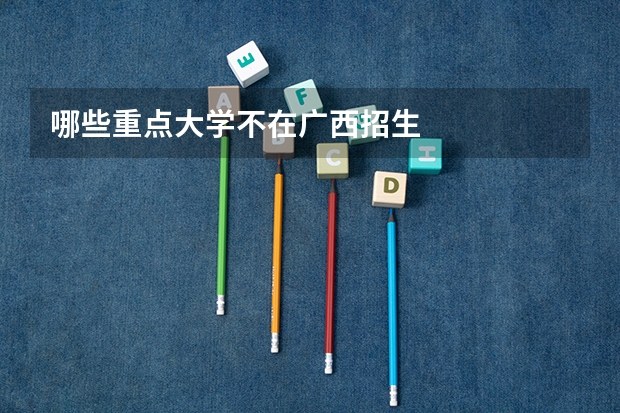哪些重点大学不在广西招生