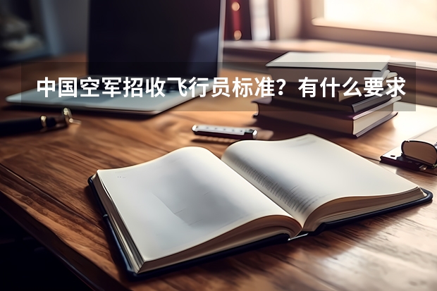 中国空军招收飞行员标准？有什么要求？