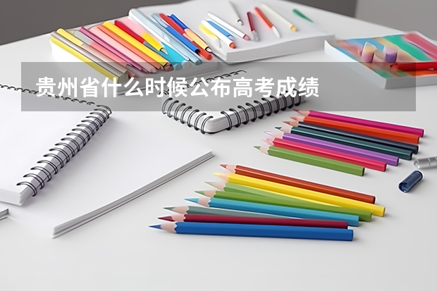 贵州省什么时候公布高考成绩