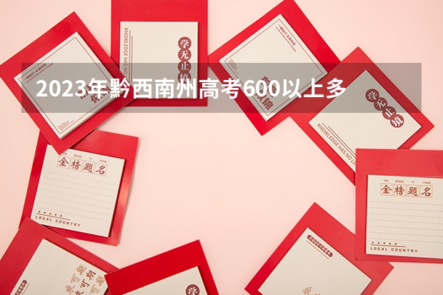 2023年黔西南州高考600以上多少人？
