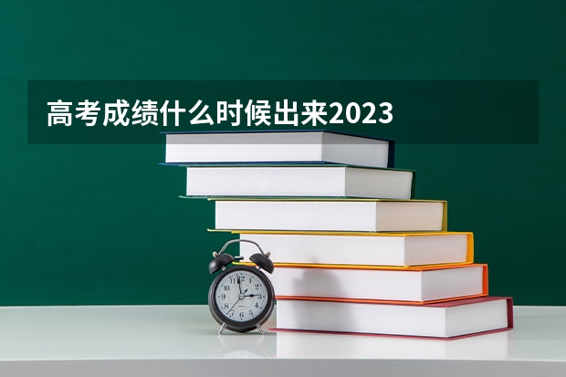 高考成绩什么时候出来2023