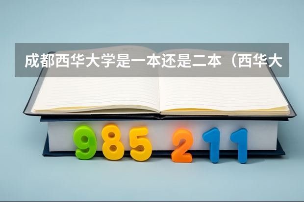 成都西华大学是一本还是二本（西华大学分数线问题）