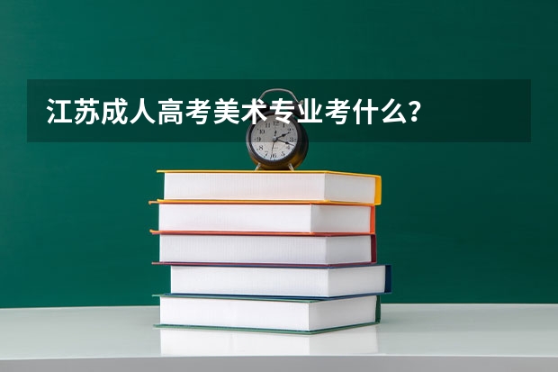 江苏成人高考美术专业考什么？