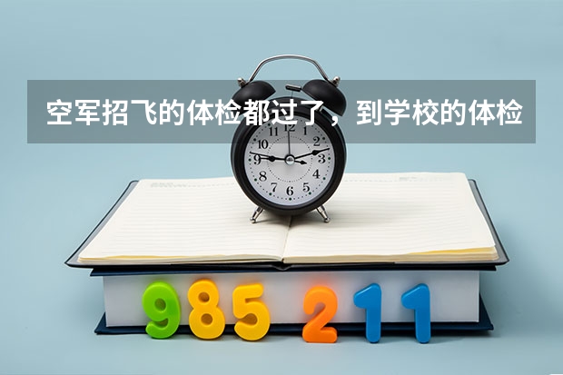 空军招飞的体检都过了，到学校的体检严么？有被刷下来的人么？ 空军招飞体检新标准