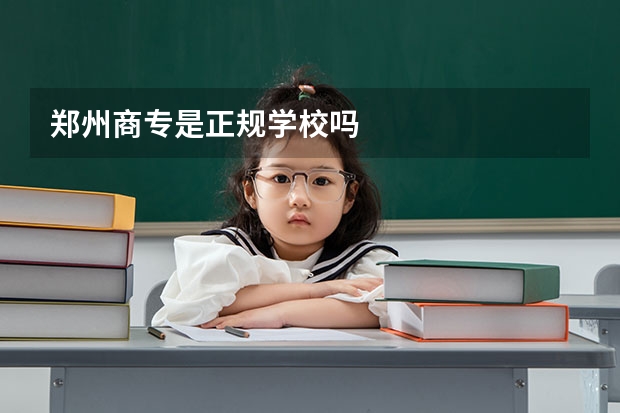 郑州商专是正规学校吗