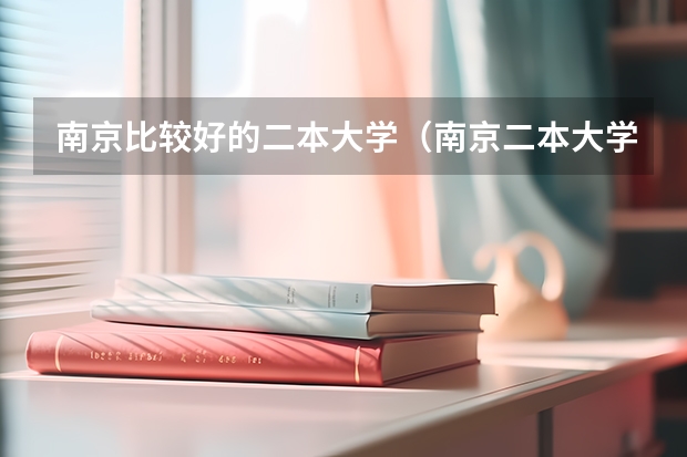 南京比较好的二本大学（南京二本大学名单排名）