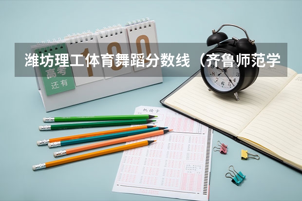 潍坊理工体育舞蹈分数线（齐鲁师范学院2023录取分数线）