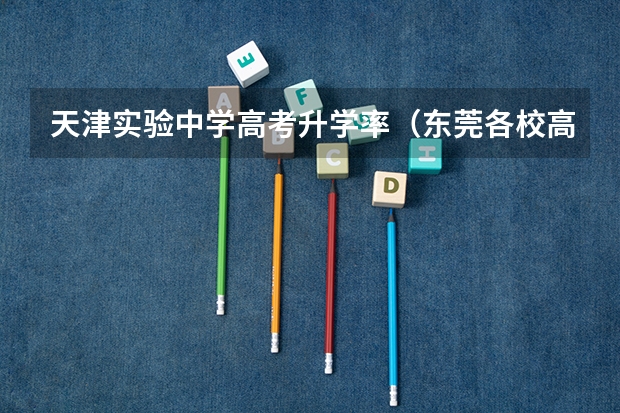 天津实验中学高考升学率（东莞各校高考上线率）