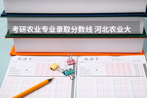 考研农业专业录取分数线 河北农业大学农学考研分数线