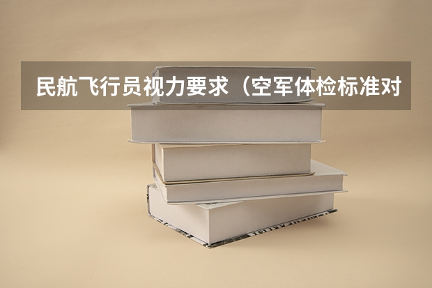 民航飞行员视力要求（空军体检标准对牙齿的要求）