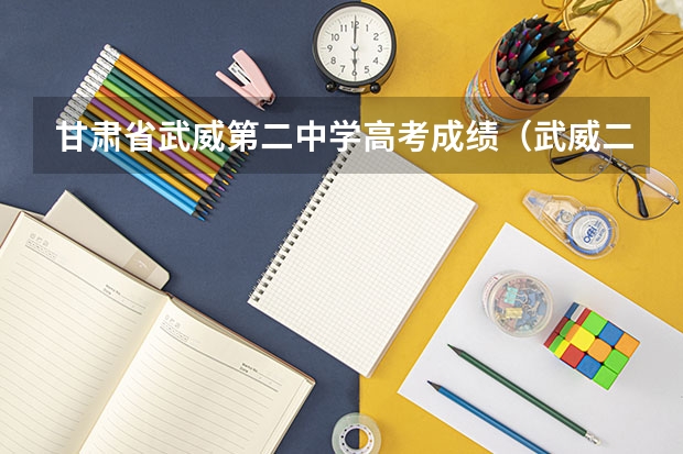 甘肃省武威第二中学高考成绩（武威二中高考成绩）