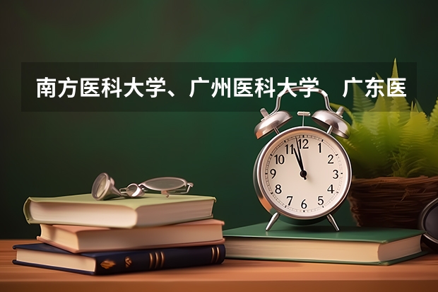 南方医科大学、广州医科大学、广东医科大学是否有从属关系？谁的实力最强？ 广东医科大学分数线