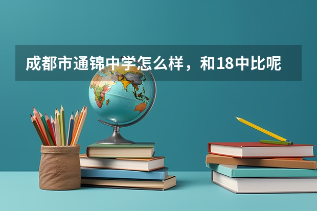 成都市通锦中学怎么样,和18中比呢? 是不是二类?