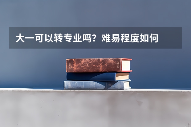 大一可以转专业吗？难易程度如何