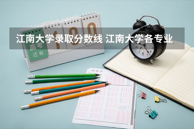 江南大学录取分数线 江南大学各专业录取分数线