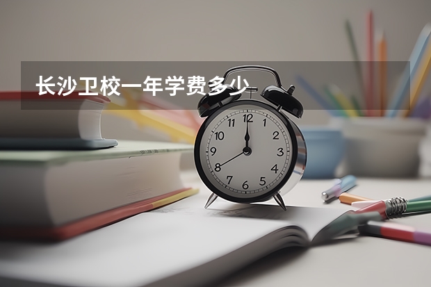 长沙卫校一年学费多少
