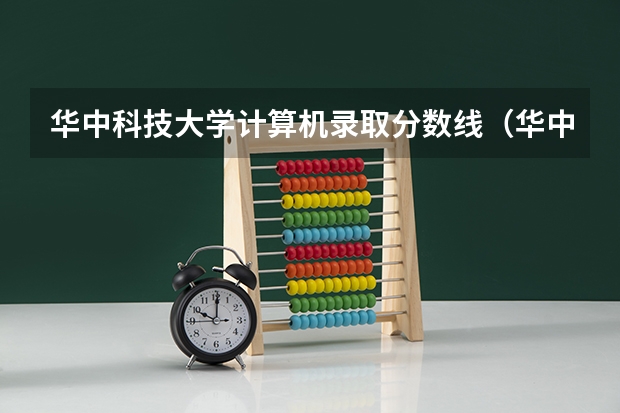 华中科技大学计算机录取分数线（华中科技大学湖北录取分数线）