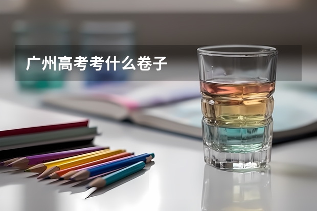 广州高考考什么卷子