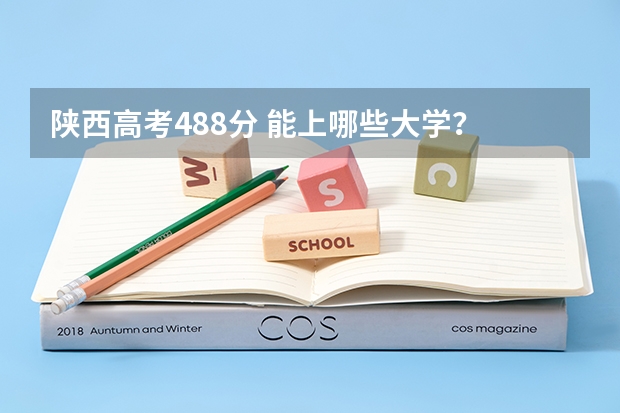 陕西高考488分 能上哪些大学?