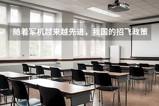 随着军机越来越先进,我国的招飞政策会做出哪些调整?