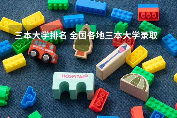三本大学排名 全国各地三本大学录取分数线解读高考三本大学排名及分数线