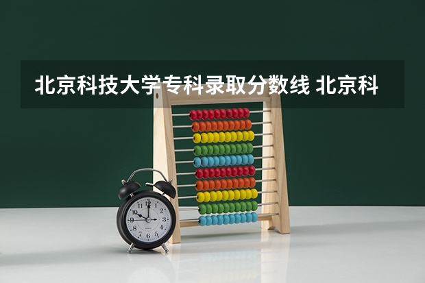 北京科技大学专科录取分数线 北京科技大学1990录取分数线