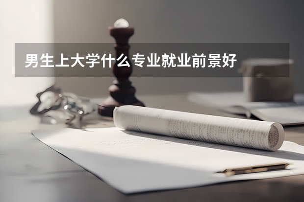 男生上大学什么专业就业前景好