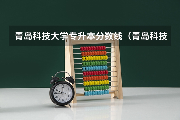 青岛科技大学专升本分数线（青岛科技大学中外合作办学分数线）