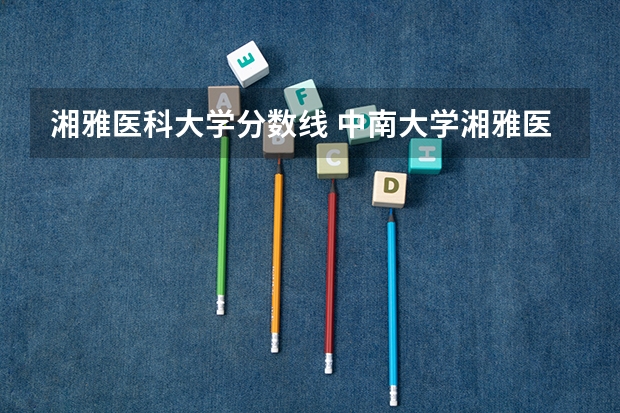 湘雅医科大学分数线 中南大学湘雅医学院研究生录取分数线