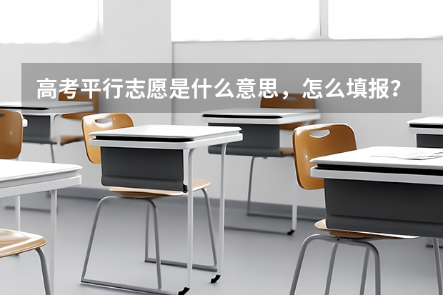 高考平行志愿是什么意思，怎么填报？（附举例说明）