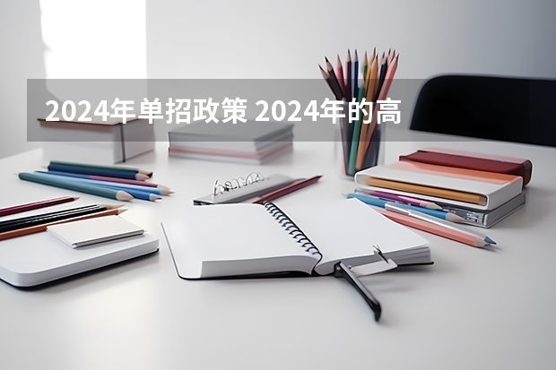 2024年单招政策 2024年的高职单招的报名时间及流程政策