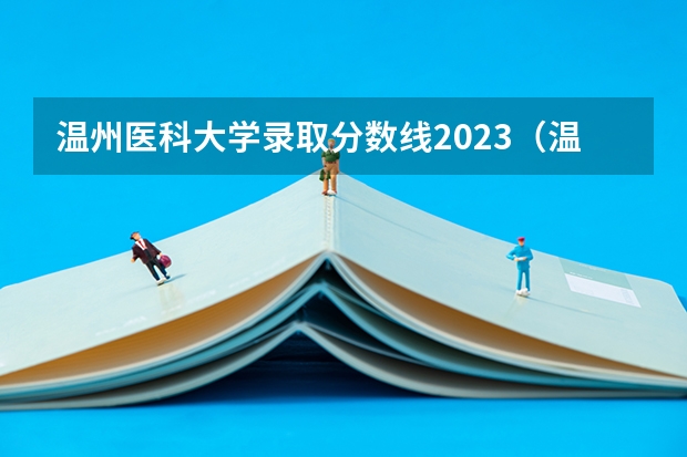温州医科大学录取分数线2023（温州医科大学录取分数线2023）