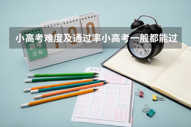 小高考难度及通过率小高考一般都能过吗