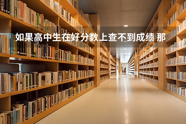 如果高中生在好分数上查不到成绩 那应该怎么办？